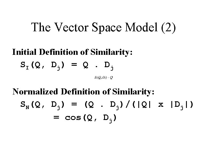 The Vector Space Model (2) Initial Definition of Similarity: SI(Q, Dj) = Q. Dj