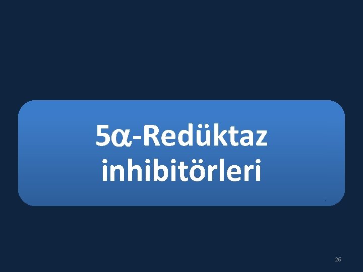 5 -Redüktaz inhibitörleri 26 