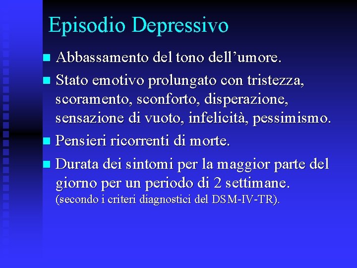 Episodio Depressivo Abbassamento del tono dell’umore. n Stato emotivo prolungato con tristezza, scoramento, sconforto,