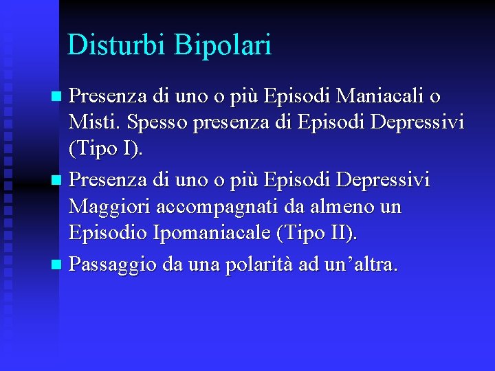 Disturbi Bipolari Presenza di uno o più Episodi Maniacali o Misti. Spesso presenza di