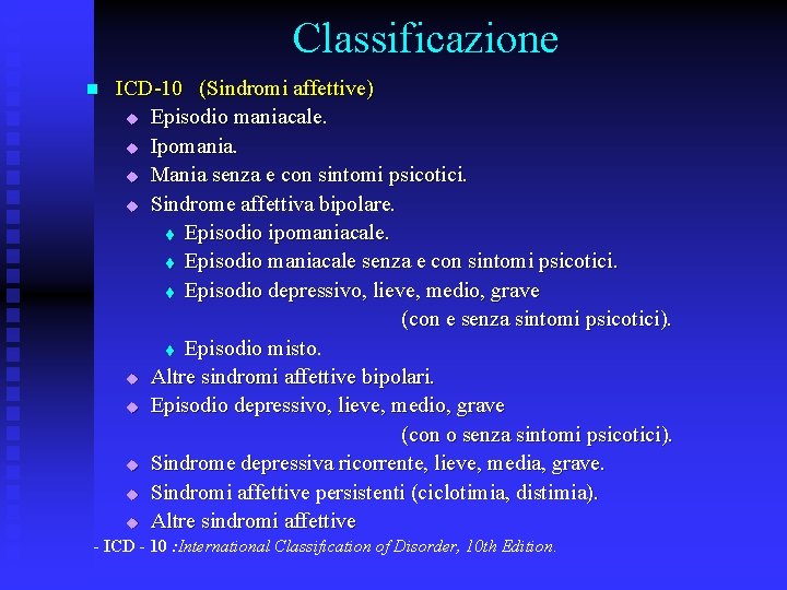 Classificazione n ICD-10 (Sindromi affettive) u Episodio maniacale. u Ipomania. u Mania senza e