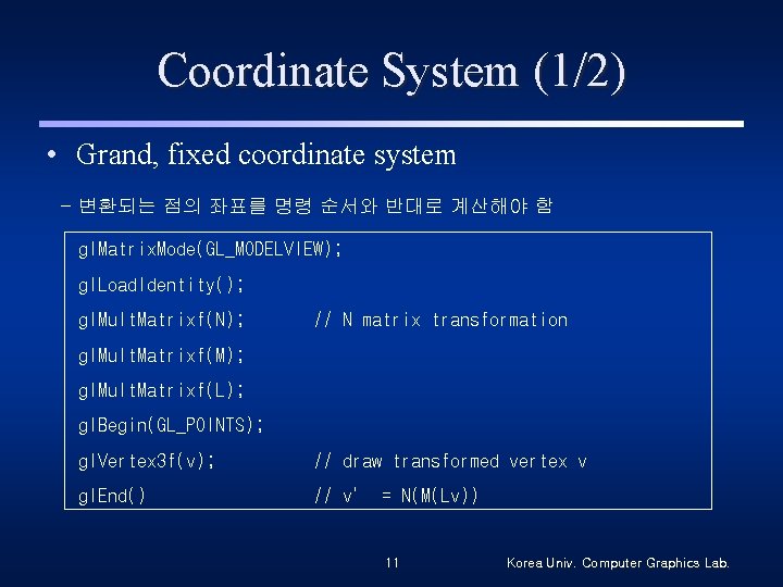 Coordinate System (1/2) • Grand, fixed coordinate system - 변환되는 점의 좌표를 명령 순서와