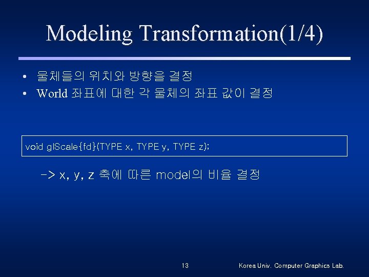 Modeling Transformation(1/4) • 물체들의 위치와 방향을 결정 • World 좌표에 대한 각 물체의 좌표