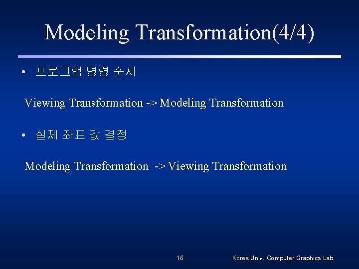 Modeling Transformation(4/4) • 프로그램 명령 순서 Viewing Transformation -> Modeling Transformation • 실제 좌표