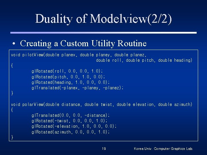 Duality of Modelview(2/2) • Creating a Custom Utility Routine void pilot. View(double planex, double
