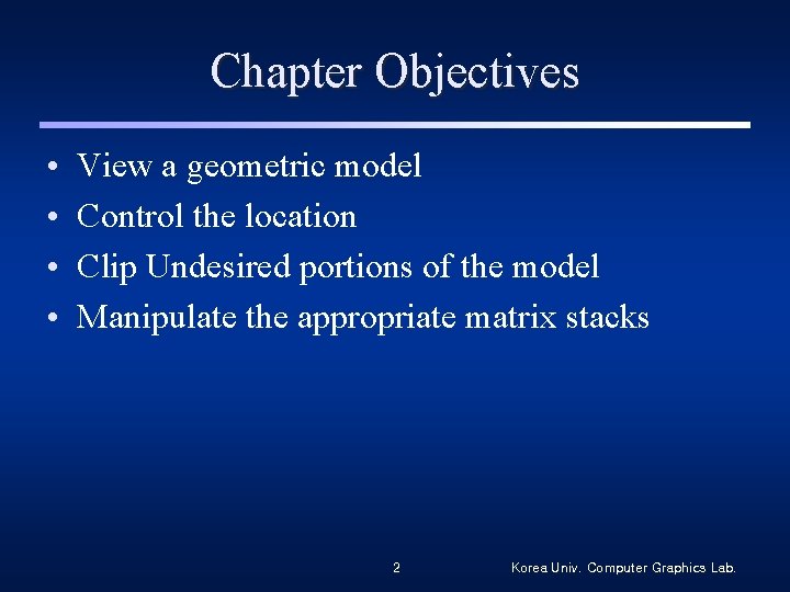 Chapter Objectives • • View a geometric model Control the location Clip Undesired portions