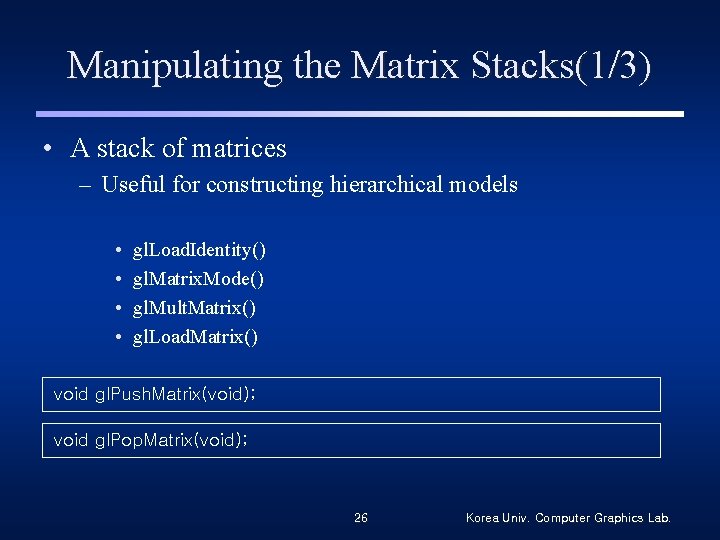 Manipulating the Matrix Stacks(1/3) • A stack of matrices – Useful for constructing hierarchical