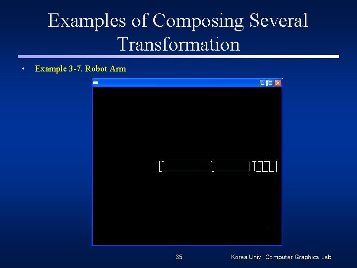 Examples of Composing Several Transformation • Example 3 -7. Robot Arm 35 Korea Univ.
