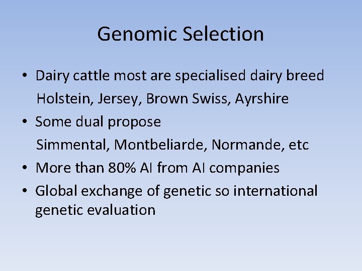 Genomic Selection • Dairy cattle most are specialised dairy breed Holstein, Jersey, Brown Swiss,