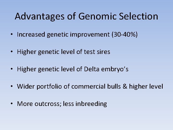 Advantages of Genomic Selection • Increased genetic improvement (30 -40%) • Higher genetic level