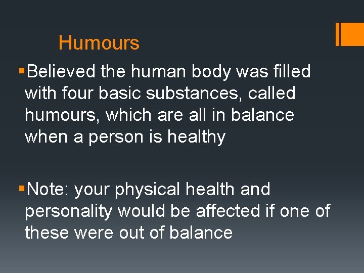 Humours §Believed the human body was filled with four basic substances, called humours, which
