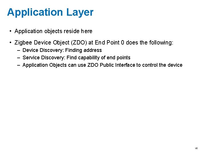 Application Layer • Application objects reside here • Zigbee Device Object (ZDO) at End