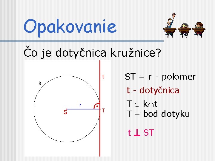 Opakovanie Čo je dotyčnica kružnice? ST = r - polomer t - dotyčnica T