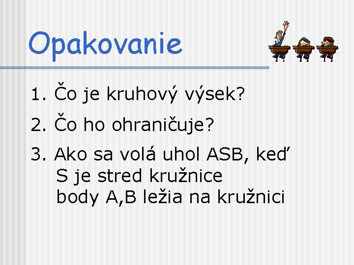 Opakovanie 1. Čo je kruhový výsek? 2. Čo ho ohraničuje? 3. Ako sa volá