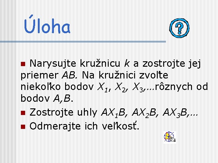 Úloha Narysujte kružnicu k a zostrojte jej priemer AB. Na kružnici zvoľte niekoľko bodov