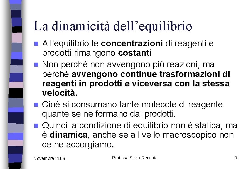 La dinamicità dell’equilibrio All’equilibrio le concentrazioni di reagenti e prodotti rimangono costanti n Non