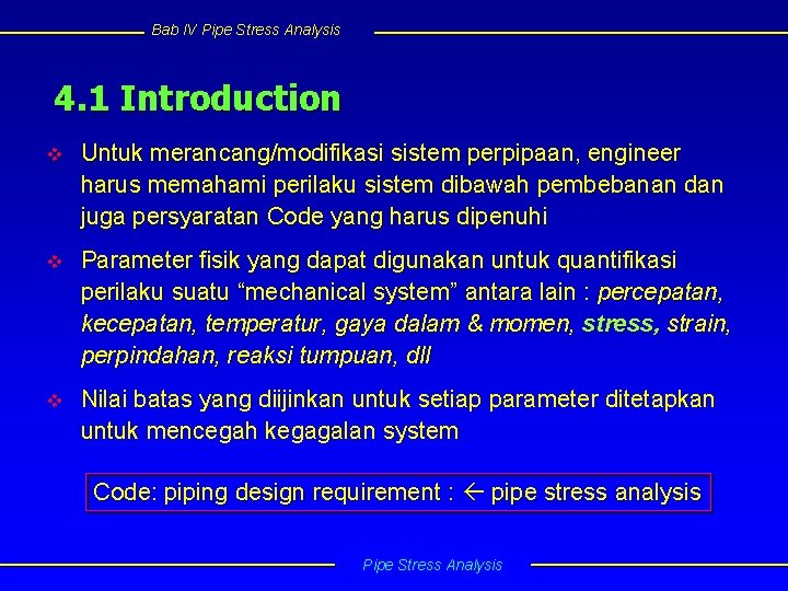 Bab IV Pipe Stress Analysis 4. 1 Introduction v Untuk merancang/modifikasi sistem perpipaan, engineer