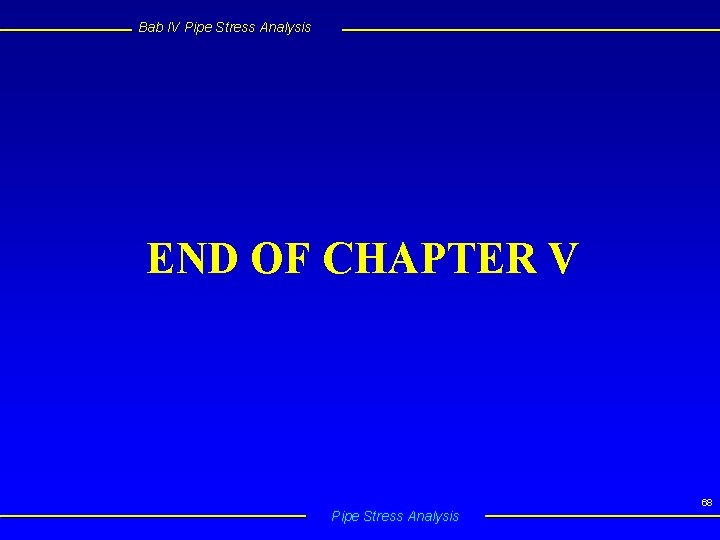 Bab IV Pipe Stress Analysis END OF CHAPTER V 68 Pipe Stress Analysis 