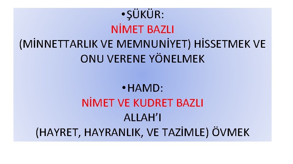  • ŞÜKÜR: NİMET BAZLI (MİNNETTARLIK VE MEMNUNİYET) HİSSETMEK VE ONU VERENE YÖNELMEK •