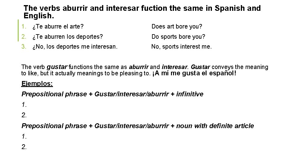The verbs aburrir and interesar fuction the same in Spanish and English. 1. ¿Te
