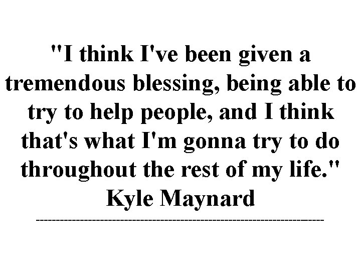 "I think I've been given a tremendous blessing, being able to try to help