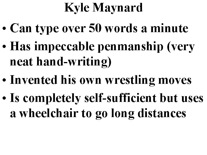 Kyle Maynard • Can type over 50 words a minute • Has impeccable penmanship