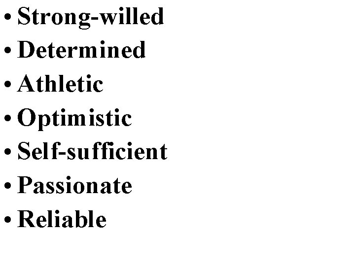  • Strong-willed • Determined • Athletic • Optimistic • Self-sufficient • Passionate •