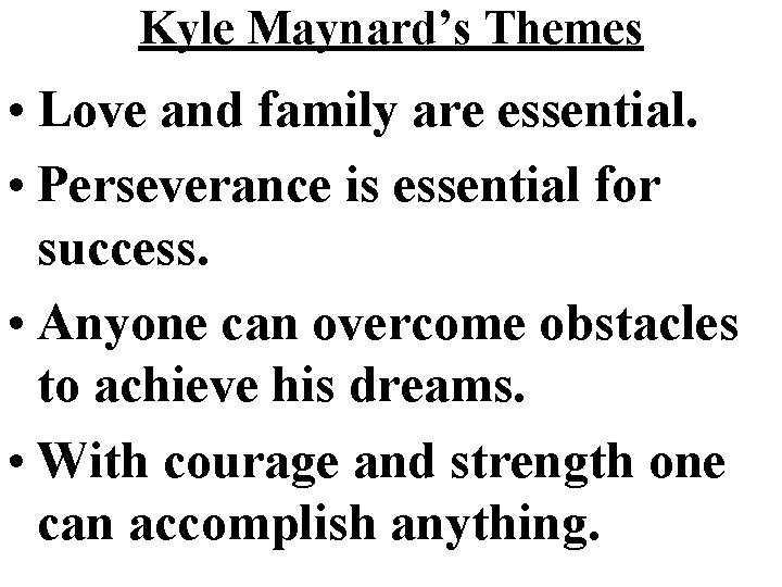 Kyle Maynard’s Themes • Love and family are essential. • Perseverance is essential for