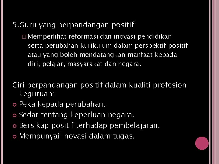 5. Guru yang berpandangan positif � Memperlihat reformasi dan inovasi pendidikan serta perubahan kurikulum 5. Guru yang berpandangan positif � Memperlihat reformasi dan inovasi pendidikan serta perubahan kurikulum