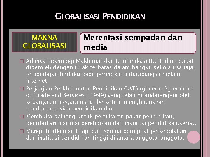 GLOBALISASI PENDIDIKAN MAKNA GLOBALISASI Merentasi sempadan media Adanya Teknologi Maklumat dan Komunikasi (ICT), ilmu