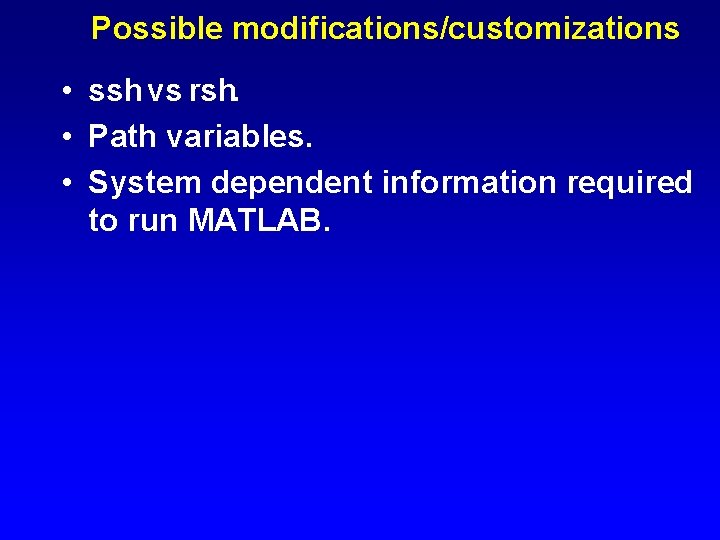 Possible modifications/customizations • ssh vs rsh. • Path variables. • System dependent information required