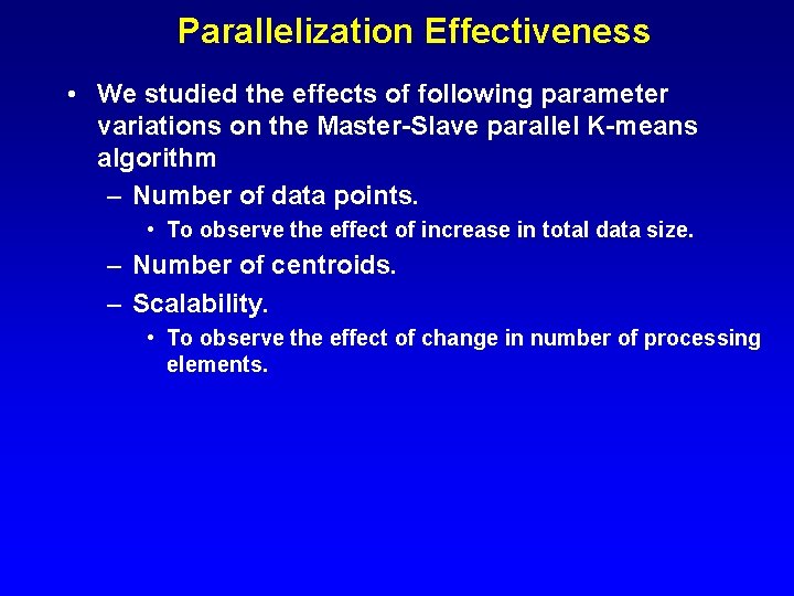 Parallelization Effectiveness • We studied the effects of following parameter variations on the Master-Slave