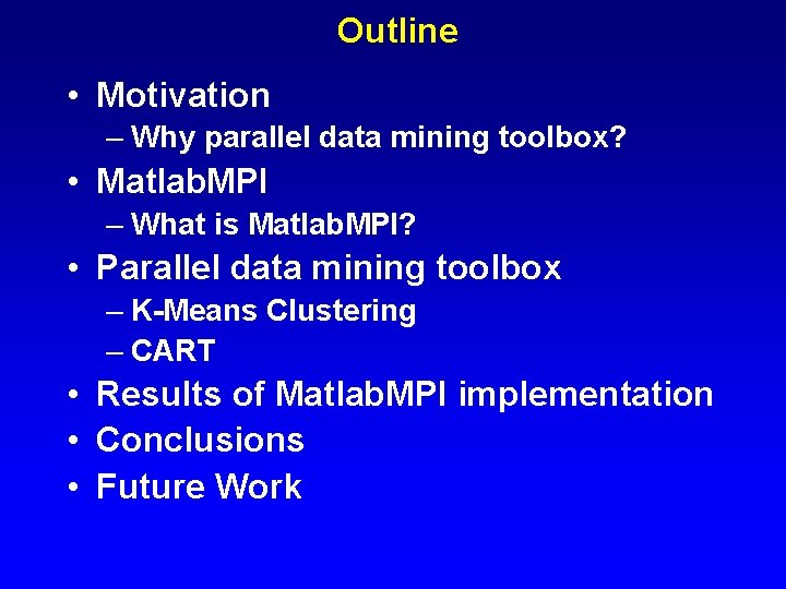 Outline • Motivation – Why parallel data mining toolbox? • Matlab. MPI – What