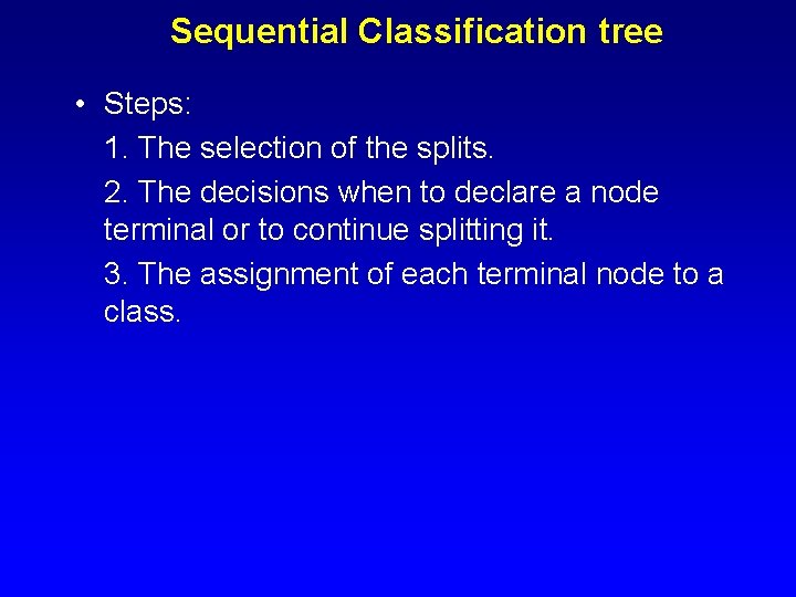 Sequential Classification tree • Steps: 1. The selection of the splits. 2. The decisions