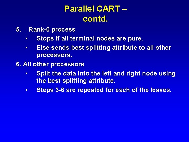 Parallel CART – contd. 5. Rank-0 process • Stops if all terminal nodes are