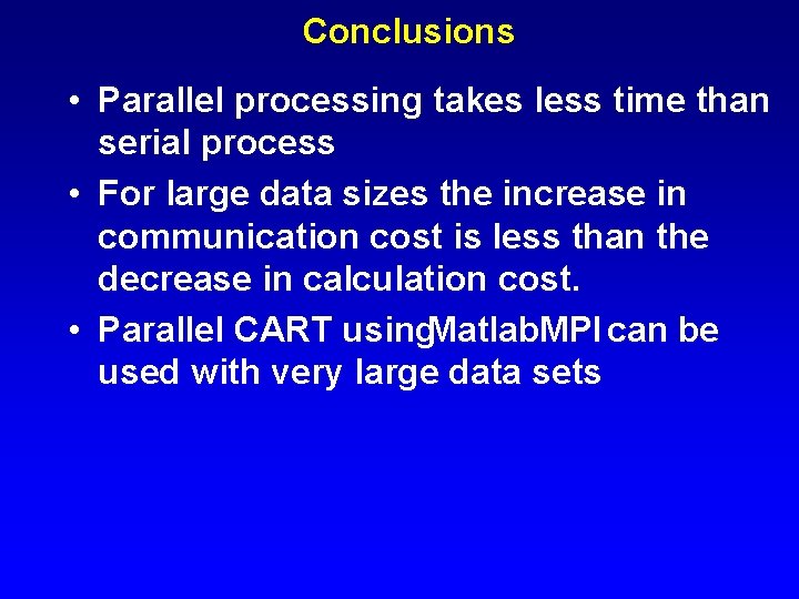Conclusions • Parallel processing takes less time than serial process • For large data