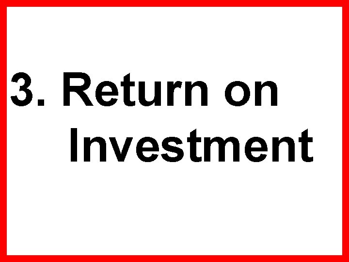 3. Return on Investment 