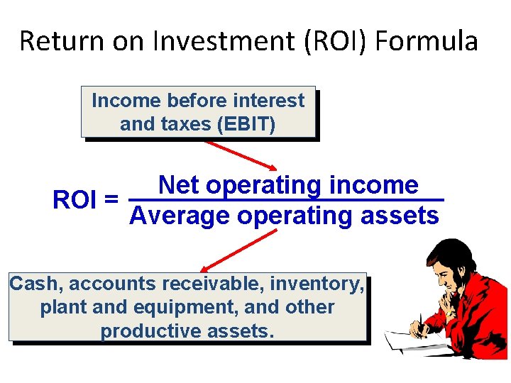 Return on Investment (ROI) Formula Income before interest and taxes (EBIT) Net operating income