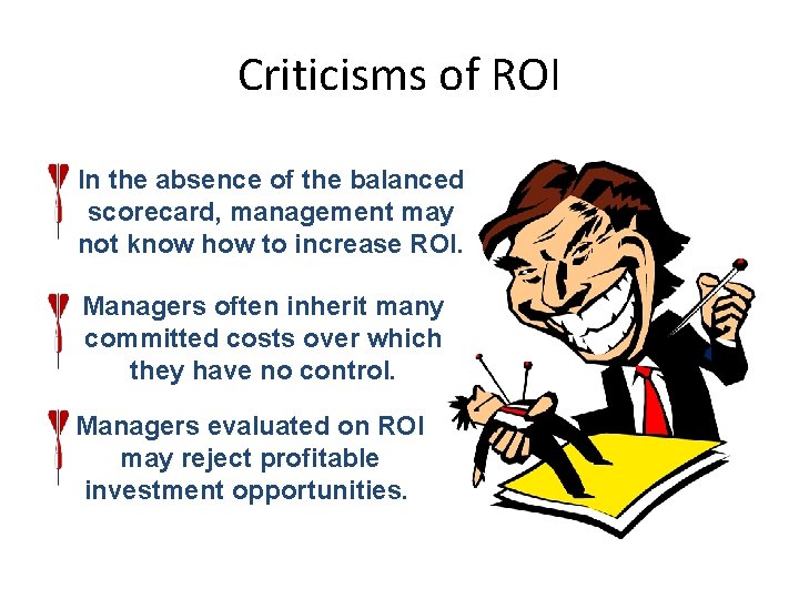 Criticisms of ROI In the absence of the balanced scorecard, management may not know