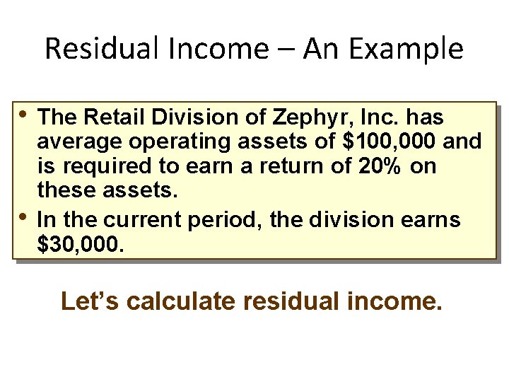 Residual Income – An Example • The Retail Division of Zephyr, Inc. has •