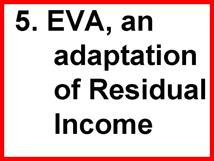 5. EVA, an adaptation of Residual Income 