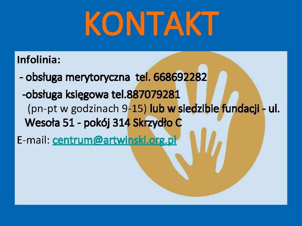 KONTAKT Infolinia: - obsługa merytoryczna tel. 668692282 -obsługa księgowa tel. 887079281 (pn-pt w godzinach