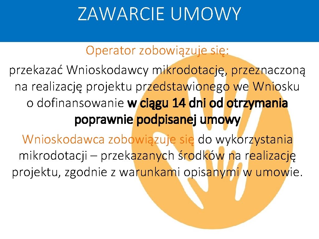 ZAWARCIE UMOWY Operator zobowiązuje się: przekazać Wnioskodawcy mikrodotację, przeznaczoną na realizację projektu przedstawionego we