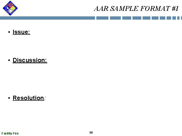 AAR SAMPLE FORMAT #1 • Issue: • Discussion: • Resolution: Facility Fire 19  AAR SAMPLE FORMAT #1 • Issue: • Discussion: • Resolution: Facility Fire 19