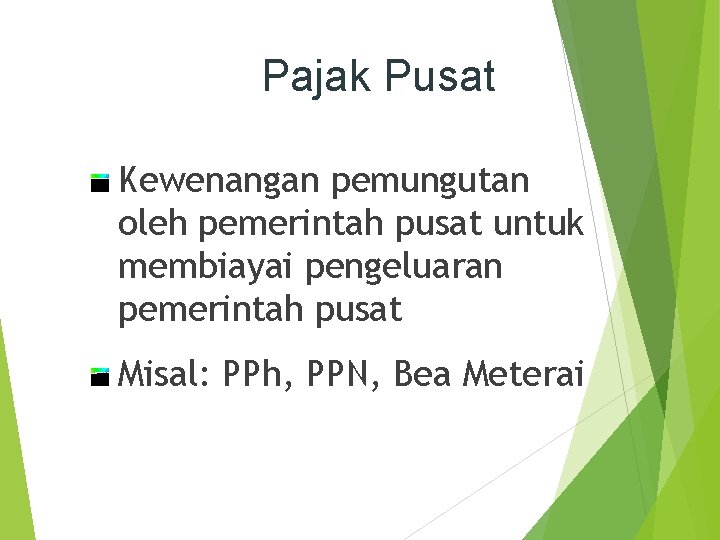 Pajak Pusat Kewenangan pemungutan oleh pemerintah pusat untuk membiayai pengeluaran pemerintah pusat Misal: PPh,