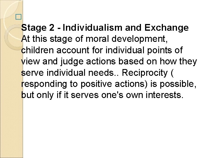 � Stage 2 - Individualism and Exchange At this stage of moral development, children