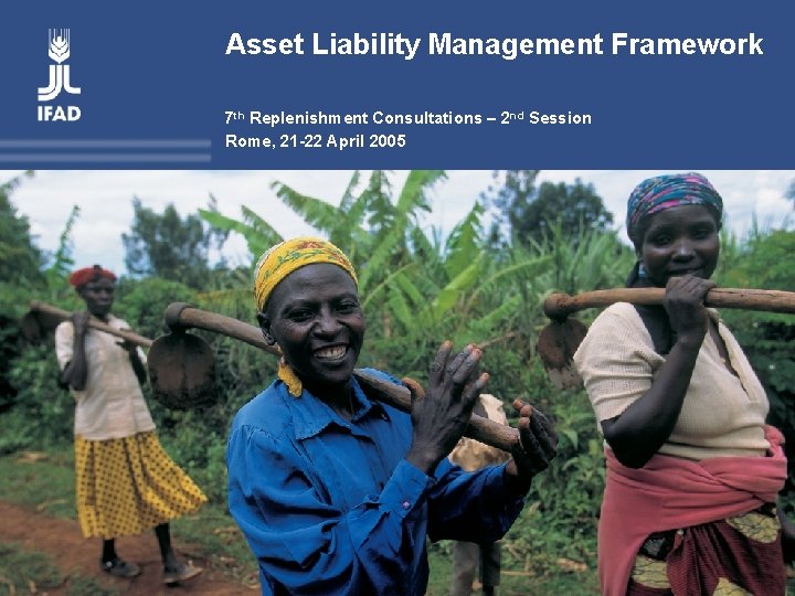 Asset Liability Management Framework 7 th Replenishment Consultations – 2 nd Session Rome, 21