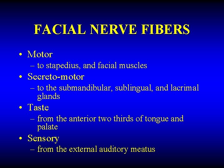 FACIAL NERVE FIBERS • Motor – to stapedius, and facial muscles • Secreto-motor –