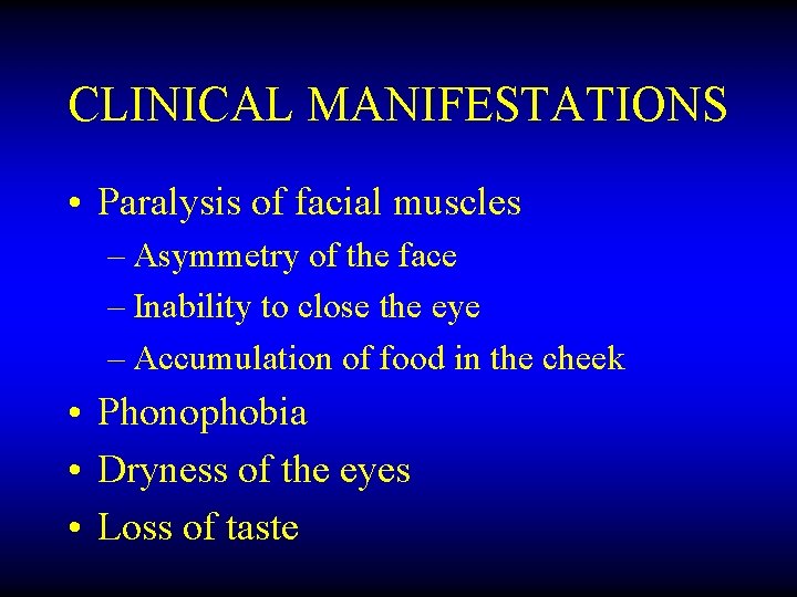 CLINICAL MANIFESTATIONS • Paralysis of facial muscles – Asymmetry of the face – Inability