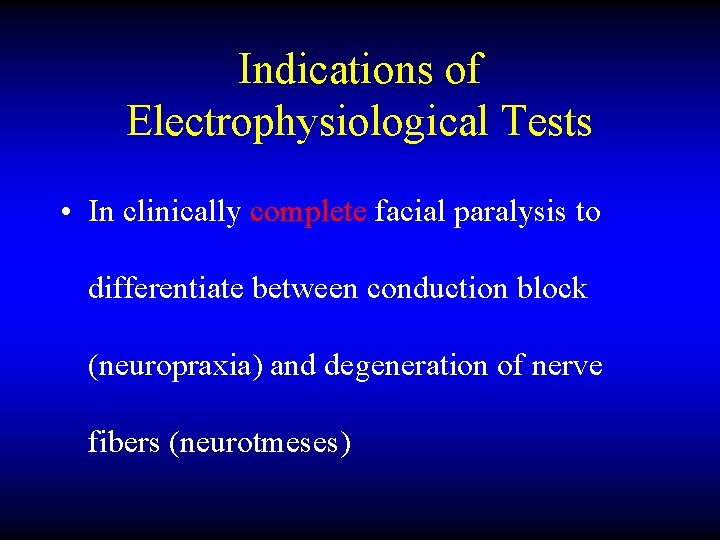 Indications of Electrophysiological Tests • In clinically complete facial paralysis to differentiate between conduction
